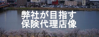 弊社が目指す保険代理店像